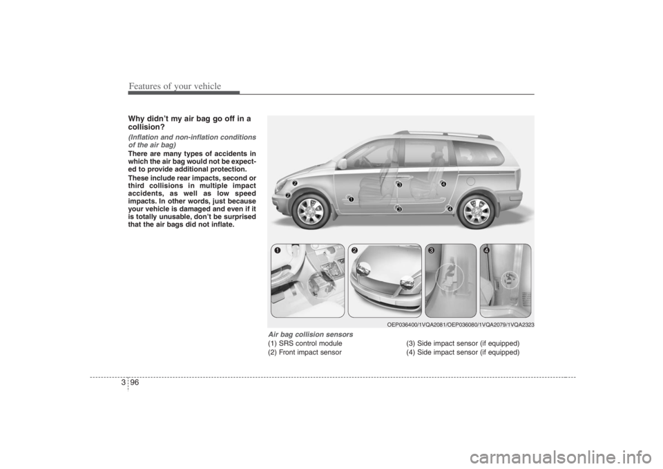 HYUNDAI ENTOURAGE 2008 Owners Manual Features of your vehicle96 3Why didn’t my air bag go off in a
collision? (Inflation and non-inflation conditions
of the air bag)There are many types of accidents in
which the air bag would not be ex HYUNDAI ENTOURAGE 2008 Owners Manual Features of your vehicle96 3Why didn’t my air bag go off in a
collision? (Inflation and non-inflation conditions
of the air bag)There are many types of accidents in
which the air bag would not be ex
