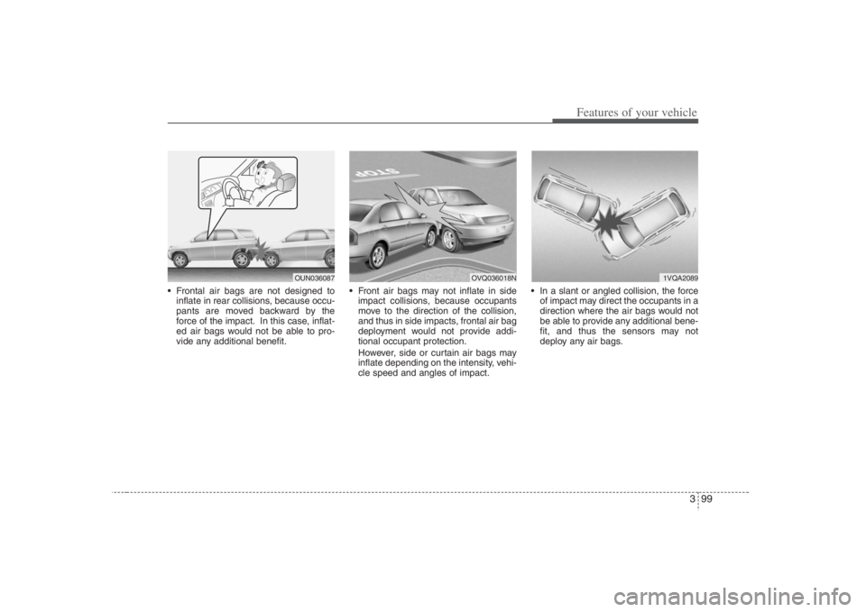HYUNDAI ENTOURAGE 2008 Owners Manual 399
Features of your vehicle
Frontal air bags are not designed to
inflate in rear collisions, because occu-
pants are moved backward by the
force of the impact. In this case, inflat-
ed air bags woul HYUNDAI ENTOURAGE 2008 Owners Manual 399
Features of your vehicle
Frontal air bags are not designed to
inflate in rear collisions, because occu-
pants are moved backward by the
force of the impact. In this case, inflat-
ed air bags woul