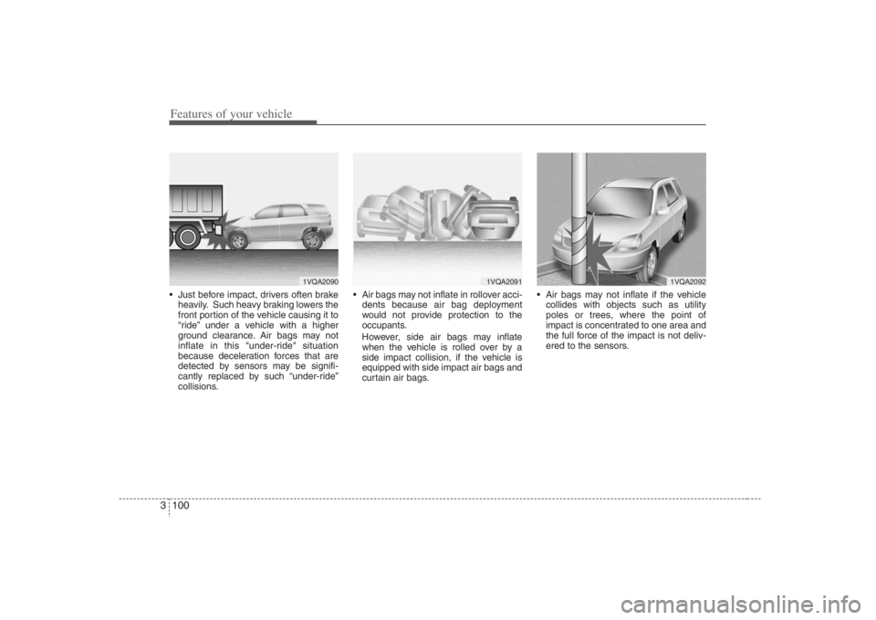 HYUNDAI ENTOURAGE 2008 Owners Manual Features of your vehicle100 3 Just before impact, drivers often brake
heavily. Such heavy braking lowers the
front portion of the vehicle causing it to
“ride” under a vehicle with a higher
ground HYUNDAI ENTOURAGE 2008 Owners Manual Features of your vehicle100 3 Just before impact, drivers often brake
heavily. Such heavy braking lowers the
front portion of the vehicle causing it to
“ride” under a vehicle with a higher
ground
