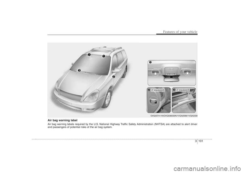 HYUNDAI ENTOURAGE 2008 Owners Manual 3 101
Features of your vehicle
Air bag warning labelAir bag warning labels required by the U.S. National Highway Traffic Safety Administration (NHTSA) are attached to alert driver
and passengers of po HYUNDAI ENTOURAGE 2008 Owners Manual 3 101
Features of your vehicle
Air bag warning labelAir bag warning labels required by the U.S. National Highway Traffic Safety Administration (NHTSA) are attached to alert driver
and passengers of po