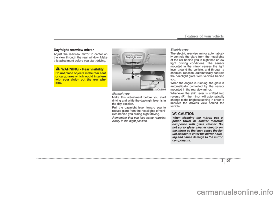 HYUNDAI ENTOURAGE 2008  Owners Manual 3 107
Features of your vehicle
Day/night rearview mirror  Adjust the rearview mirror to center on
the view through the rear window. Make
this adjustment before you start driving.
Manual type Make this