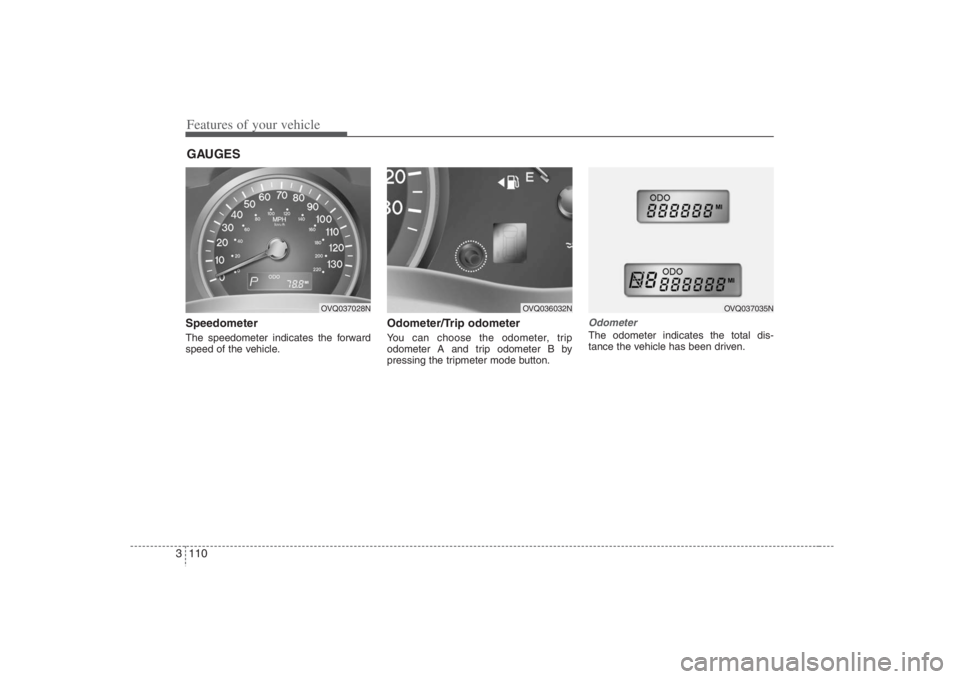 HYUNDAI ENTOURAGE 2008 Owners Manual Features of your vehicle110 3Speedometer The speedometer indicates the forward
speed of the vehicle.
Odometer/Trip odometerYou can choose the odometer, trip
odometer A and trip odometer B by
pressing HYUNDAI ENTOURAGE 2008 Owners Manual Features of your vehicle110 3Speedometer The speedometer indicates the forward
speed of the vehicle.
Odometer/Trip odometerYou can choose the odometer, trip
odometer A and trip odometer B by
pressing