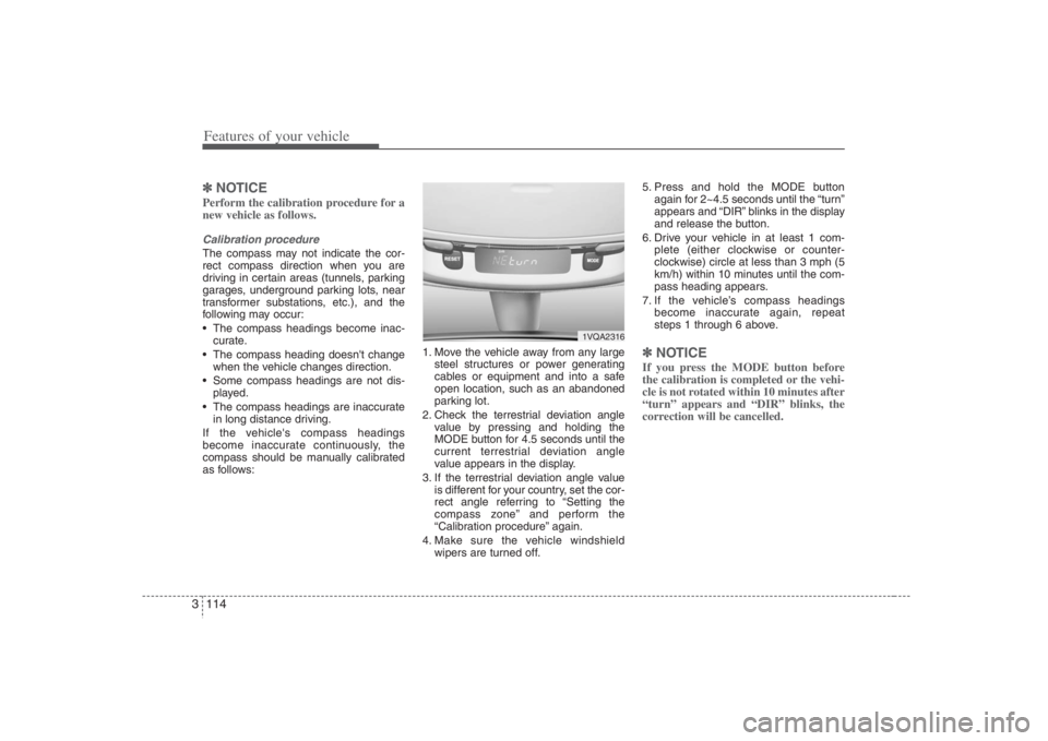 HYUNDAI ENTOURAGE 2008 Owners Manual Features of your vehicle114 3✽
✽
NOTICEPerform the calibration procedure for a
new vehicle as follows.Calibration procedureThe compass may not indicate the cor-
rect compass direction when you are HYUNDAI ENTOURAGE 2008 Owners Manual Features of your vehicle114 3✽
✽
NOTICEPerform the calibration procedure for a
new vehicle as follows.Calibration procedureThe compass may not indicate the cor-
rect compass direction when you are