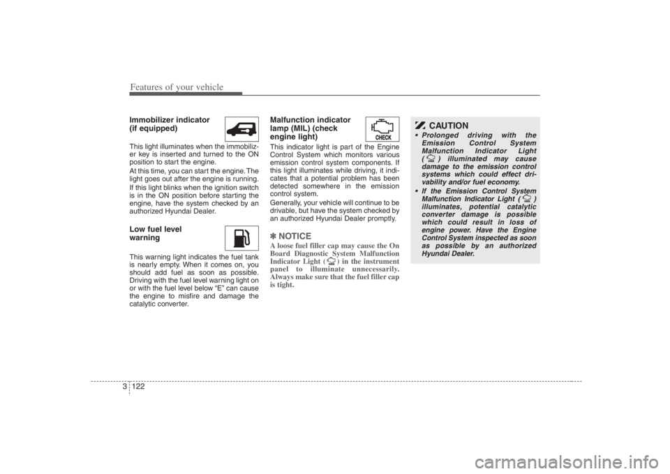 HYUNDAI ENTOURAGE 2008  Owners Manual Features of your vehicle122 3Immobilizer indicator 
(if equipped)This light illuminates when the immobiliz-
er key is inserted and turned to the ON
position to start the engine.
At this time, you can 