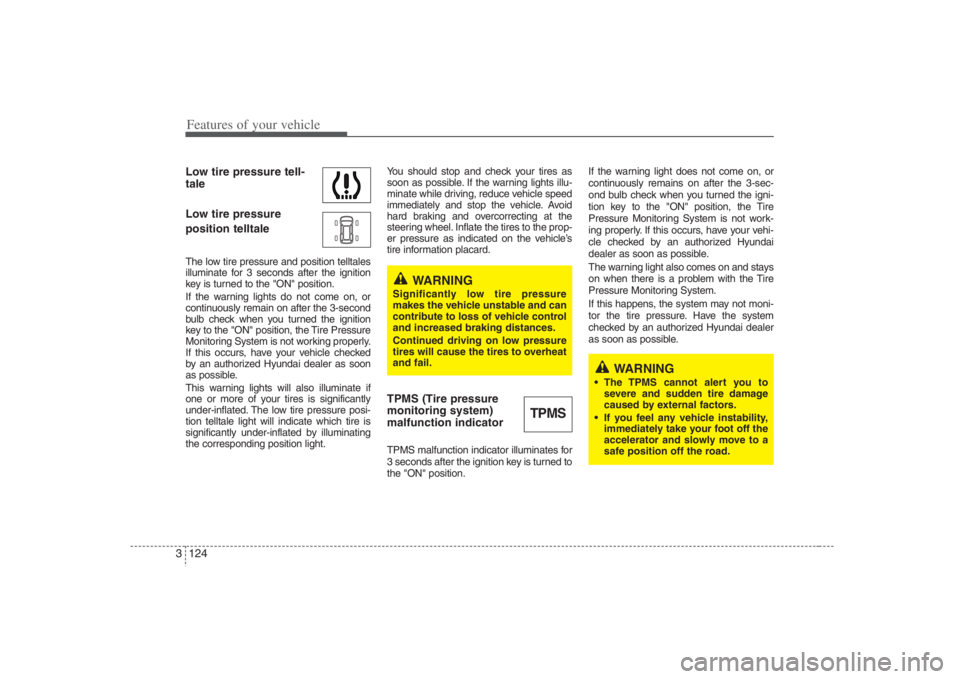 HYUNDAI ENTOURAGE 2008  Owners Manual Features of your vehicle124 3Low tire pressure tell-
tale
Low tire pressure 
position telltaleThe low tire pressure and position telltales
illuminate for 3 seconds after the ignition
key is turned to 