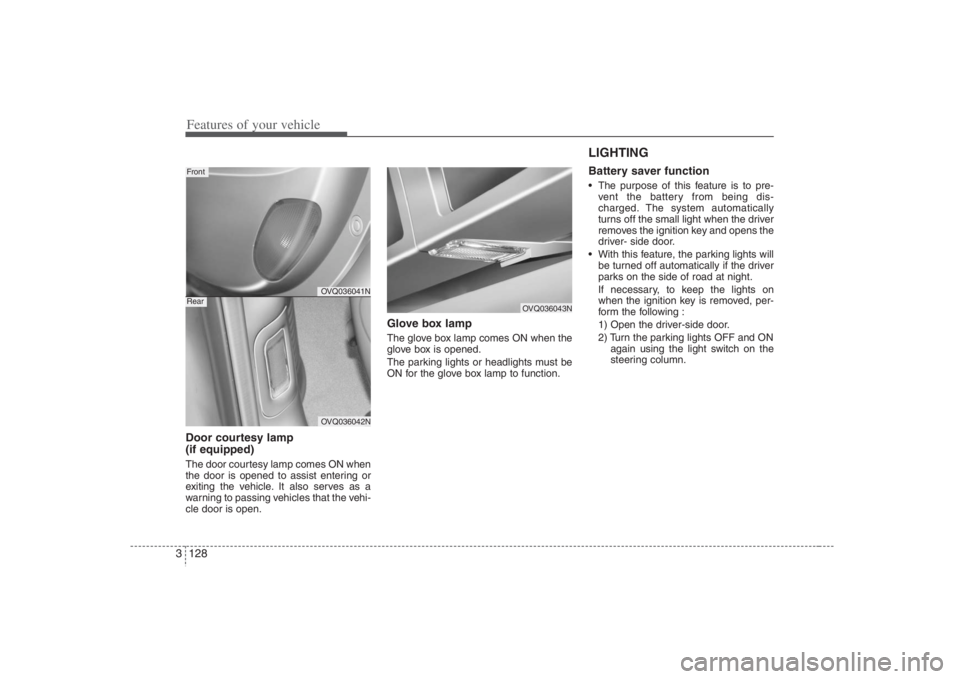 HYUNDAI ENTOURAGE 2008  Owners Manual Features of your vehicle128 3Door courtesy lamp 
(if equipped)The door courtesy lamp comes ON when
the door is opened to assist entering or
exiting the vehicle. It also serves as a
warning to passing 