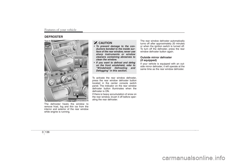 HYUNDAI ENTOURAGE 2008 Owners Manual Features of your vehicle136 3The defroster heats the window to
remove frost, fog and thin ice from the
interior and exterior of the rear window
while engine is running.To activate the rear window defr HYUNDAI ENTOURAGE 2008 Owners Manual Features of your vehicle136 3The defroster heats the window to
remove frost, fog and thin ice from the
interior and exterior of the rear window
while engine is running.To activate the rear window defr