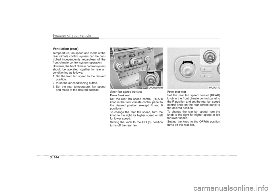 HYUNDAI ENTOURAGE 2008 Owners Manual Features of your vehicle144 3Ventilation (rear)Temperature, fan speed and mode of the
rear climate control system can be con-
trolled independently regardless of the
front climate control system opera HYUNDAI ENTOURAGE 2008 Owners Manual Features of your vehicle144 3Ventilation (rear)Temperature, fan speed and mode of the
rear climate control system can be con-
trolled independently regardless of the
front climate control system opera