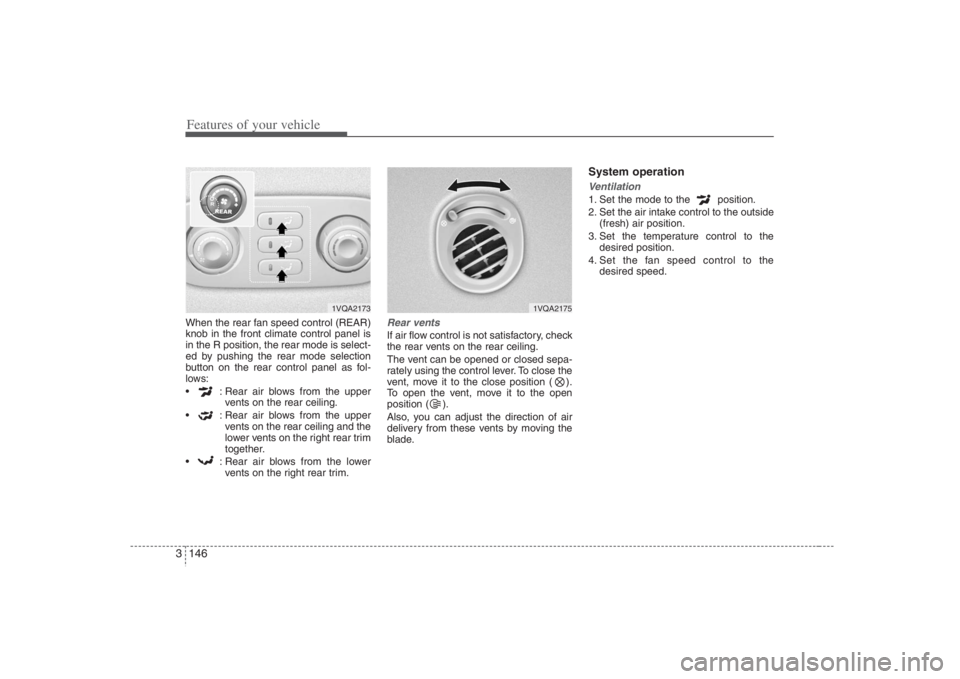 HYUNDAI ENTOURAGE 2008 Owners Manual Features of your vehicle146 3When the rear fan speed control (REAR)
knob in the front climate control panel is
in the R position, the rear mode is select-
ed by pushing the rear mode selection
button HYUNDAI ENTOURAGE 2008 Owners Manual Features of your vehicle146 3When the rear fan speed control (REAR)
knob in the front climate control panel is
in the R position, the rear mode is select-
ed by pushing the rear mode selection
button