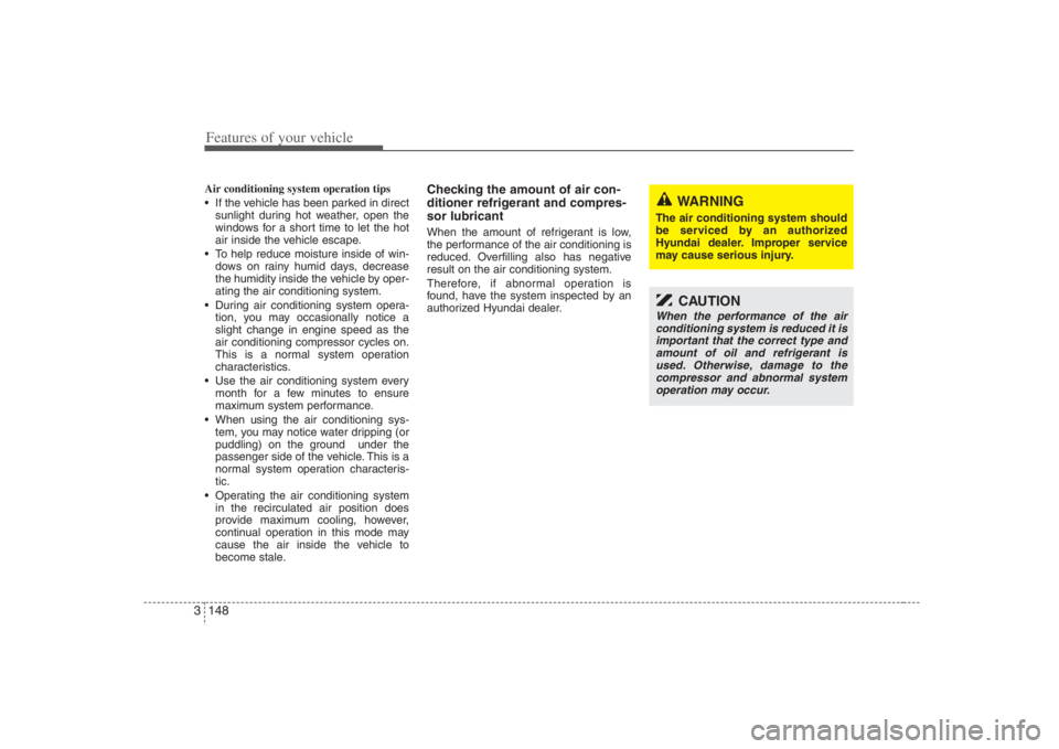 HYUNDAI ENTOURAGE 2008  Owners Manual Features of your vehicle148 3Air conditioning system operation tips  
 If the vehicle has been parked in direct
sunlight during hot weather, open the
windows for a short time to let the hot
air inside
