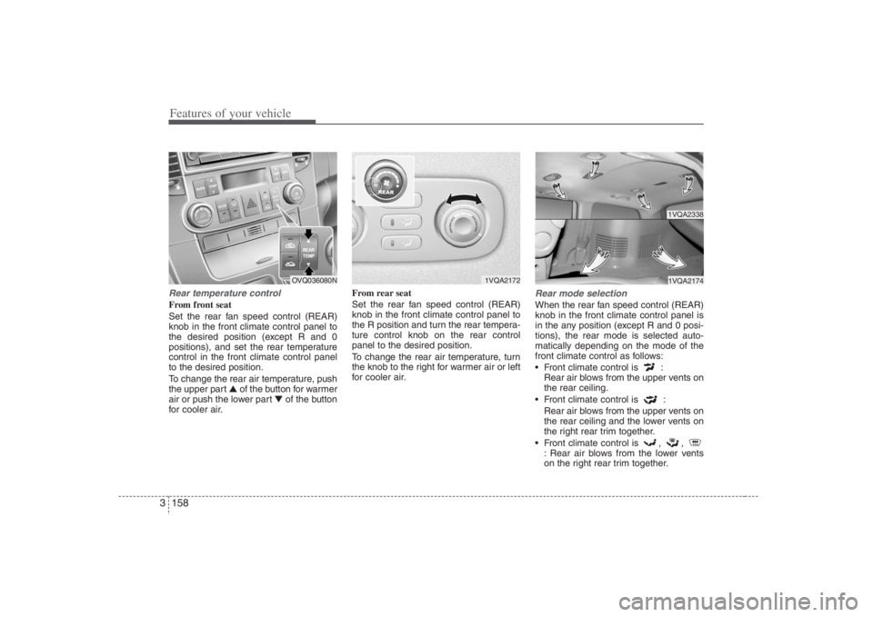 HYUNDAI ENTOURAGE 2008 Owners Manual Features of your vehicle158 3Rear temperature controlFrom front seat
Set the rear fan speed control (REAR)
knob in the front climate control panel to
the desired position (except R and 0
positions), a HYUNDAI ENTOURAGE 2008 Owners Manual Features of your vehicle158 3Rear temperature controlFrom front seat
Set the rear fan speed control (REAR)
knob in the front climate control panel to
the desired position (except R and 0
positions), a