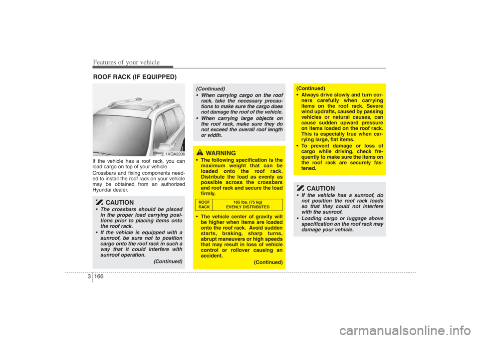 HYUNDAI ENTOURAGE 2008  Owners Manual Features of your vehicle166 3If the vehicle has a roof rack, you can
load cargo on top of your vehicle.
Crossbars and fixing components need-
ed to install the roof rack on your vehicle
may be obtaine HYUNDAI ENTOURAGE 2008  Owners Manual Features of your vehicle166 3If the vehicle has a roof rack, you can
load cargo on top of your vehicle.
Crossbars and fixing components need-
ed to install the roof rack on your vehicle
may be obtaine