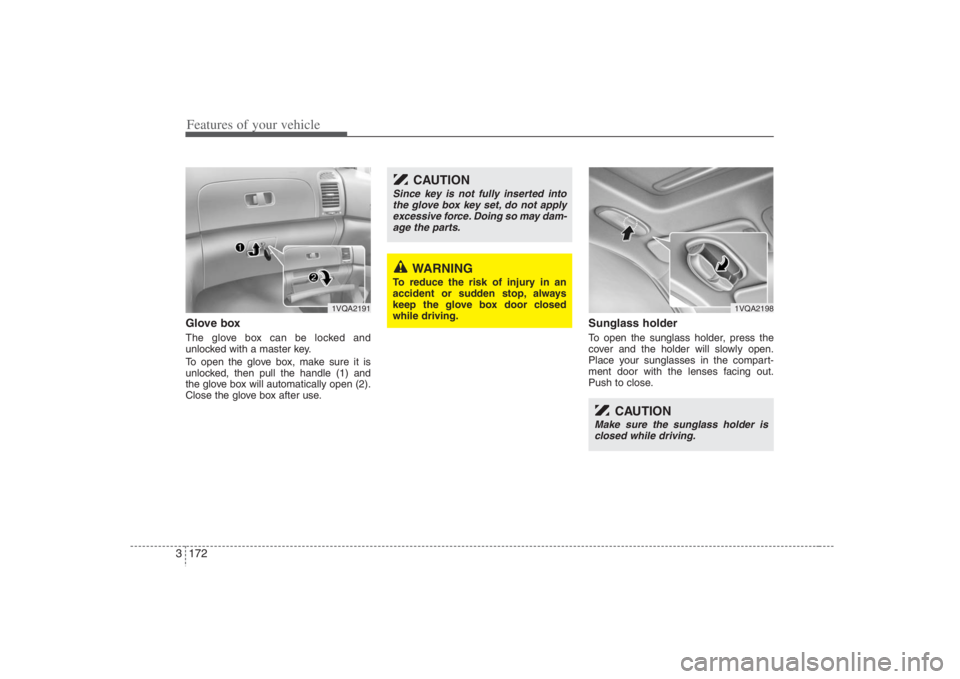 HYUNDAI ENTOURAGE 2008  Owners Manual Features of your vehicle172 3Glove boxThe glove box can be locked and
unlocked with a master key.
To open the glove box, make sure it is
unlocked, then pull the handle (1) and
the glove box will autom