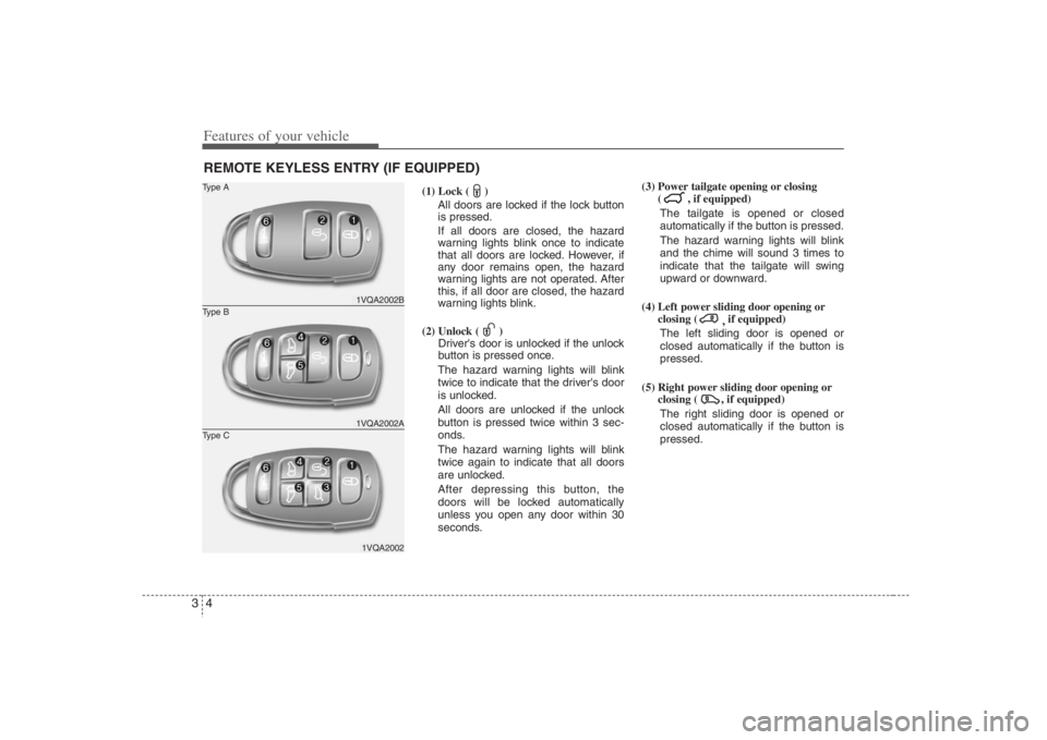 HYUNDAI ENTOURAGE 2008 User Guide Features of your vehicle4 3
(1) Lock ( )
All doors are locked if the lock button
is pressed.
If all doors are closed, the hazard
warning lights blink once to indicate
that all doors are locked. Howeve HYUNDAI ENTOURAGE 2008 User Guide Features of your vehicle4 3
(1) Lock ( )
All doors are locked if the lock button
is pressed.
If all doors are closed, the hazard
warning lights blink once to indicate
that all doors are locked. Howeve