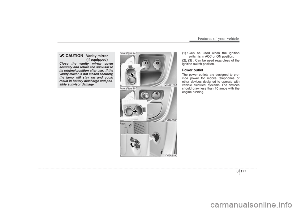 HYUNDAI ENTOURAGE 2008 Owners Manual 3 177
Features of your vehicle
(1) :Can be used when the ignition
switch is in ACC or ON position.
(2), (3) : Can be used regardless of the
ignition switch position.Power outletThe power outlets are d HYUNDAI ENTOURAGE 2008 Owners Manual 3 177
Features of your vehicle
(1) :Can be used when the ignition
switch is in ACC or ON position.
(2), (3) : Can be used regardless of the
ignition switch position.Power outletThe power outlets are d
