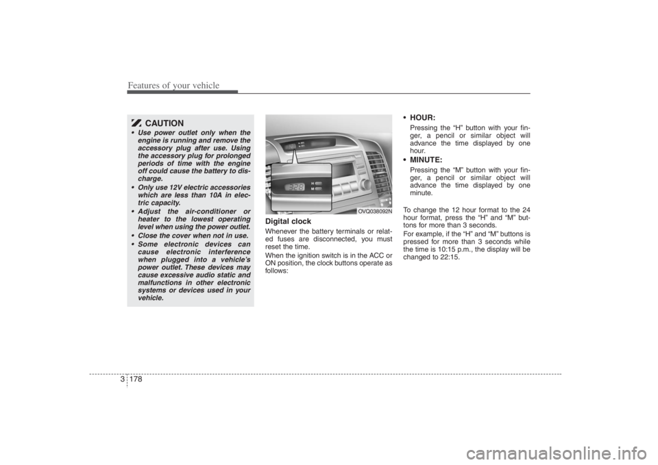 HYUNDAI ENTOURAGE 2008  Owners Manual Features of your vehicle178 3
Digital clockWhenever the battery terminals or relat-
ed fuses are disconnected, you must
reset the time.
When the ignition switch is in the ACC or
ON position, the clock