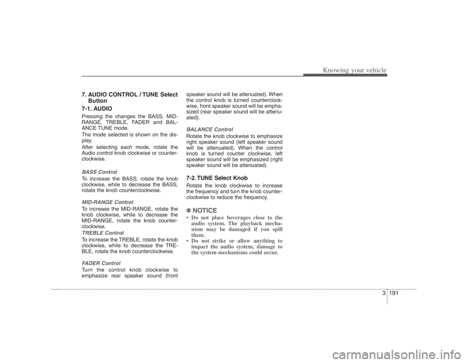 HYUNDAI ENTOURAGE 2008 Owners Manual 3191
Knowing your vehicle
7. AUDIO CONTROL / TUNE Select
Button
7-1. AUDIOPressing the changes the BASS, MID-
RANGE, TREBLE, FADER and BAL-
ANCE TUNE mode.
The mode selected is shown on the dis-
play. HYUNDAI ENTOURAGE 2008 Owners Manual 3191
Knowing your vehicle
7. AUDIO CONTROL / TUNE Select
Button
7-1. AUDIOPressing the changes the BASS, MID-
RANGE, TREBLE, FADER and BAL-
ANCE TUNE mode.
The mode selected is shown on the dis-
play.