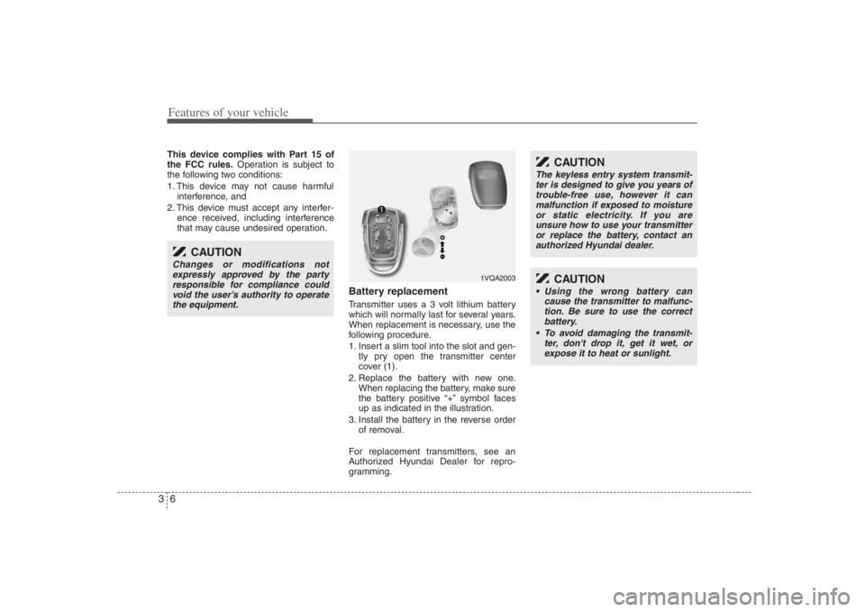 HYUNDAI ENTOURAGE 2008 Owners Manual Features of your vehicle6 3This device complies with Part 15 of
the FCC rules.Operation is subject to
the following two conditions:
1. This device may not cause harmful
interference, and 
2. This devi