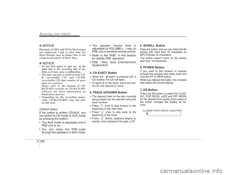 HYUNDAI ENTOURAGE 2008 Owners Manual Knowing your vehicle202 3✽
✽
NOTICEPlayback of MP3 and WMA file formats
are supported. Load to play time for
these formats may be longer due to the
compressed nature of these discs.✽ ✽
NOTICE HYUNDAI ENTOURAGE 2008 Owners Manual Knowing your vehicle202 3✽
✽
NOTICEPlayback of MP3 and WMA file formats
are supported. Load to play time for
these formats may be longer due to the
compressed nature of these discs.✽ ✽
NOTICE