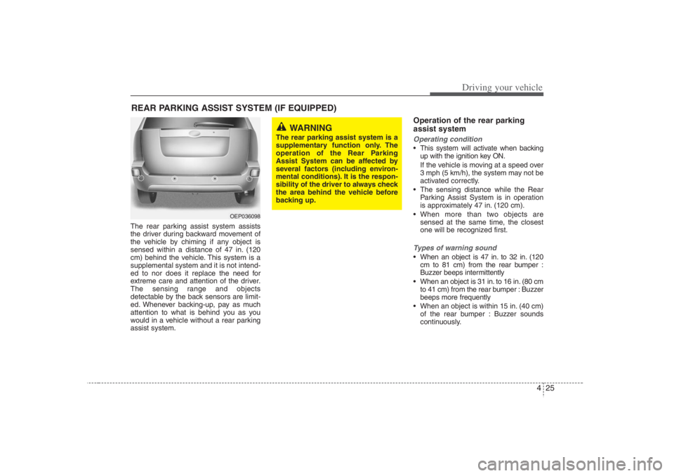 HYUNDAI ENTOURAGE 2008 Owners Manual 425
Driving your vehicle
The rear parking assist system assists
the driver during backward movement of
the vehicle by chiming if any object is
sensed within a distance of 47 in. (120
cm) behind the ve HYUNDAI ENTOURAGE 2008 Owners Manual 425
Driving your vehicle
The rear parking assist system assists
the driver during backward movement of
the vehicle by chiming if any object is
sensed within a distance of 47 in. (120
cm) behind the ve