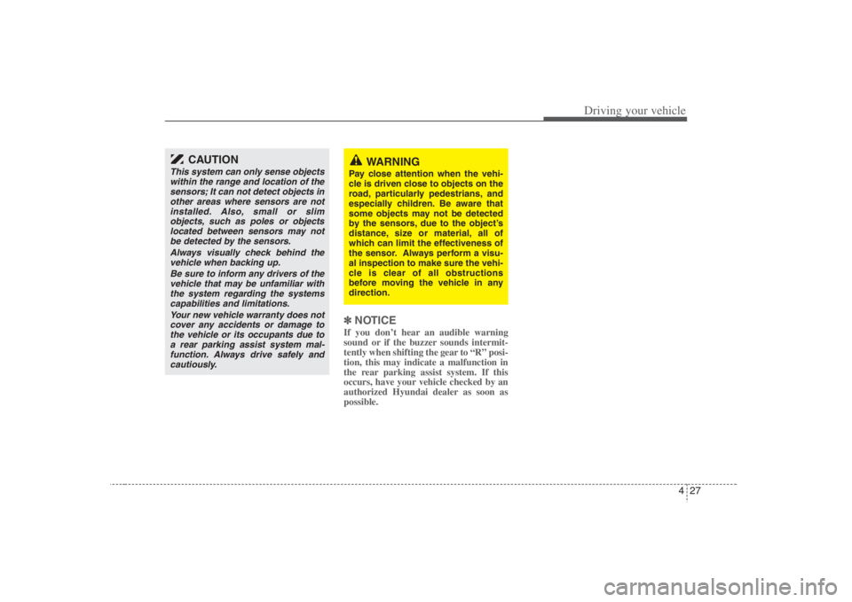 HYUNDAI ENTOURAGE 2008 Owners Manual 427
Driving your vehicle
✽ ✽
NOTICEIf you don’t hear an audible warning
sound or if the buzzer sounds intermit-
tently when shifting the gear to “R” posi-
tion, this may indicate a malfuncti HYUNDAI ENTOURAGE 2008 Owners Manual 427
Driving your vehicle
✽ ✽
NOTICEIf you don’t hear an audible warning
sound or if the buzzer sounds intermit-
tently when shifting the gear to “R” posi-
tion, this may indicate a malfuncti
