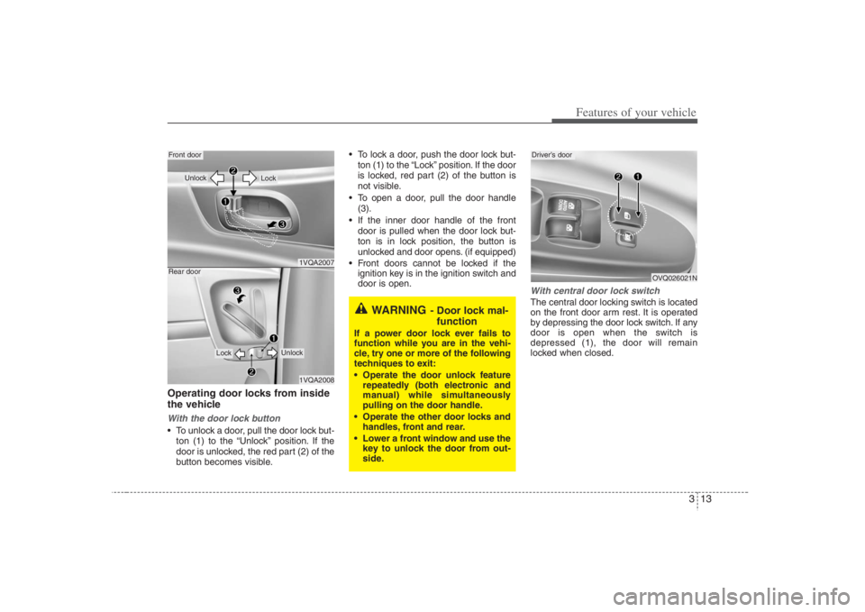 HYUNDAI ENTOURAGE 2008 Owners Manual 313
Features of your vehicle
Operating door locks from inside
the vehicleWith the door lock button To unlock a door, pull the door lock but-
ton (1) to the “Unlock” position. If the
door is unlock