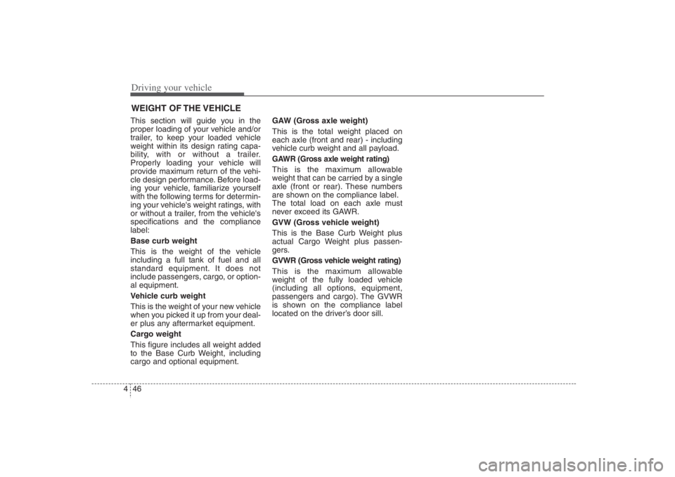 HYUNDAI ENTOURAGE 2008 Owners Manual Driving your vehicle46 4This section will guide you in the
proper loading of your vehicle and/or
trailer, to keep your loaded vehicle
weight within its design rating capa-
bility, with or without a tr HYUNDAI ENTOURAGE 2008 Owners Manual Driving your vehicle46 4This section will guide you in the
proper loading of your vehicle and/or
trailer, to keep your loaded vehicle
weight within its design rating capa-
bility, with or without a tr