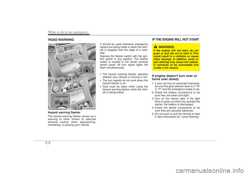 HYUNDAI ENTOURAGE 2008 Owners Manual What to do in an emergency2 5ROAD WARNING Hazard warning flasher The hazard warning flasher serves as a
warning to other drivers to exercise
extreme caution when approaching,
overtaking, or passing y HYUNDAI ENTOURAGE 2008 Owners Manual What to do in an emergency2 5ROAD WARNING Hazard warning flasher The hazard warning flasher serves as a
warning to other drivers to exercise
extreme caution when approaching,
overtaking, or passing y