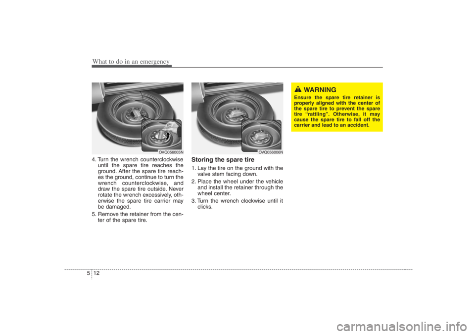 HYUNDAI ENTOURAGE 2008  Owners Manual What to do in an emergency12 54. Turn the wrench counterclockwise
until the spare tire reaches the
ground. After the spare tire reach-
es the ground, continue to turn the
wrench counterclockwise, and
