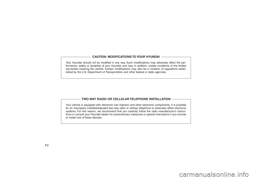 HYUNDAI ENTOURAGE 2008  Owners Manual F2
Your Hyundai should not be modified in any way. Such modifications may adversely affect the per-
formance, safety or durability of your Hyundai and may, in addition, violate conditions of the limit