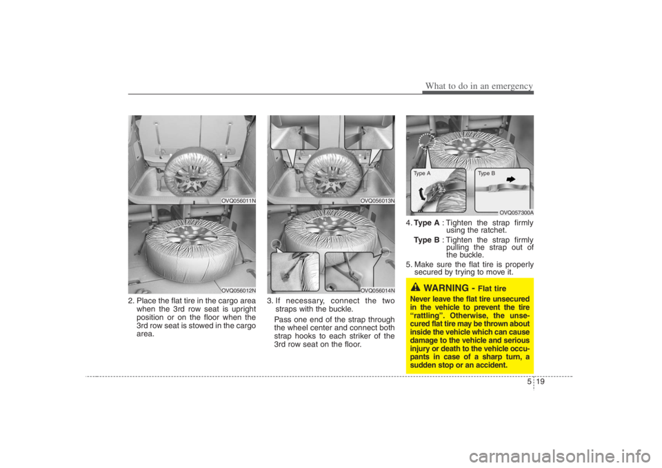 HYUNDAI ENTOURAGE 2008 Owners Manual 519
What to do in an emergency
2. Place the flat tire in the cargo area
when the 3rd row seat is upright
position or on the floor when the
3rd row seat is stowed in the cargo
area.3. If necessary, con HYUNDAI ENTOURAGE 2008 Owners Manual 519
What to do in an emergency
2. Place the flat tire in the cargo area
when the 3rd row seat is upright
position or on the floor when the
3rd row seat is stowed in the cargo
area.3. If necessary, con