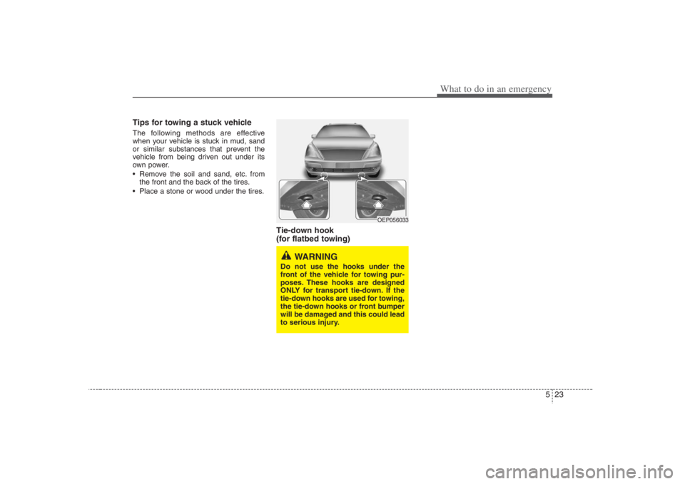 HYUNDAI ENTOURAGE 2008 Owners Manual 523
What to do in an emergency
Tips for towing a stuck vehicleThe following methods are effective
when your vehicle is stuck in mud, sand
or similar substances that prevent the
vehicle from being driv HYUNDAI ENTOURAGE 2008 Owners Manual 523
What to do in an emergency
Tips for towing a stuck vehicleThe following methods are effective
when your vehicle is stuck in mud, sand
or similar substances that prevent the
vehicle from being driv