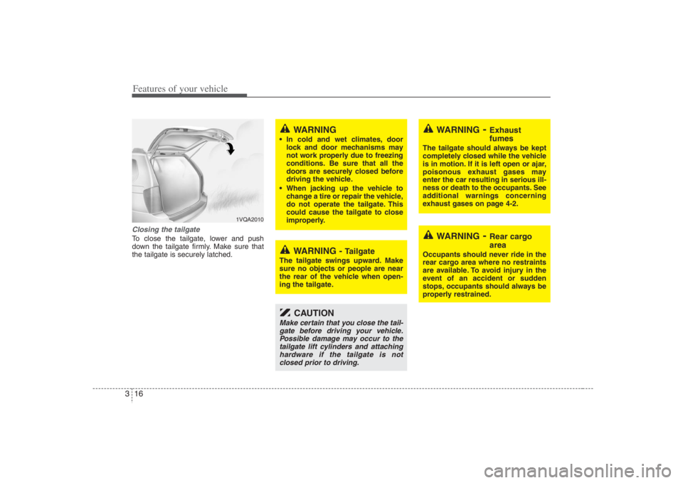 HYUNDAI ENTOURAGE 2008 Owners Guide Features of your vehicle16 3Closing the tailgateTo close the tailgate, lower and push
down the tailgate firmly. Make sure that
the tailgate is securely latched.
1VQA2010
WARNING - 
Tailgate
The tailga