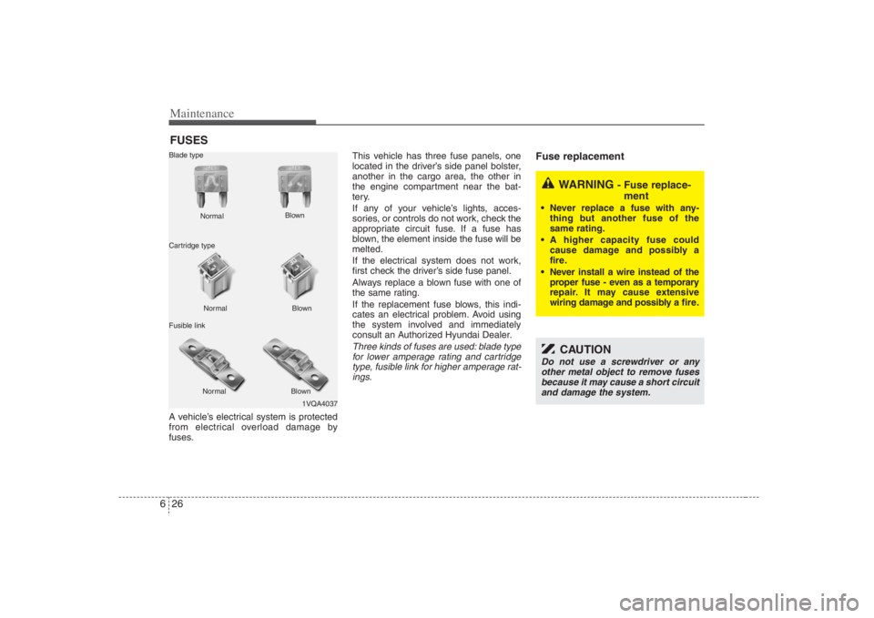 HYUNDAI ENTOURAGE 2008 Owners Manual Maintenance26 6FUSESA vehicle’s electrical system is protected
from electrical overload damage by
fuses.This vehicle has three fuse panels, one
located in the driver’s side panel bolster,
another HYUNDAI ENTOURAGE 2008 Owners Manual Maintenance26 6FUSESA vehicle’s electrical system is protected
from electrical overload damage by
fuses.This vehicle has three fuse panels, one
located in the driver’s side panel bolster,
another