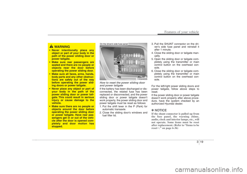 HYUNDAI ENTOURAGE 2008 Owners Manual 319
Features of your vehicle
How to reset the power sliding door
and power tailgateIf the battery has been discharged or dis-
connected, the related fuse has been
replaced or disconnected, and the pow HYUNDAI ENTOURAGE 2008 Owners Manual 319
Features of your vehicle
How to reset the power sliding door
and power tailgateIf the battery has been discharged or dis-
connected, the related fuse has been
replaced or disconnected, and the pow