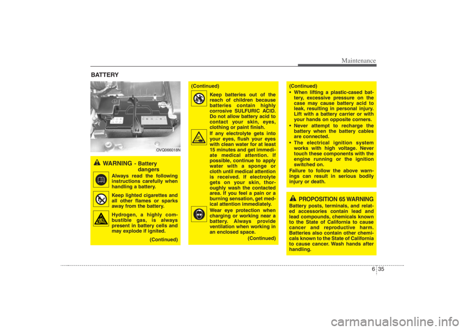 HYUNDAI ENTOURAGE 2008 Owners Manual 635
Maintenance
BATTERY
WARNING
- Battery
dangers
Always read the following
instructions carefully when
handling a battery.
Keep lighted cigarettes and
all other flames or sparks
away from the batter HYUNDAI ENTOURAGE 2008 Owners Manual 635
Maintenance
BATTERY
WARNING
- Battery
dangers
Always read the following
instructions carefully when
handling a battery.
Keep lighted cigarettes and
all other flames or sparks
away from the batter
