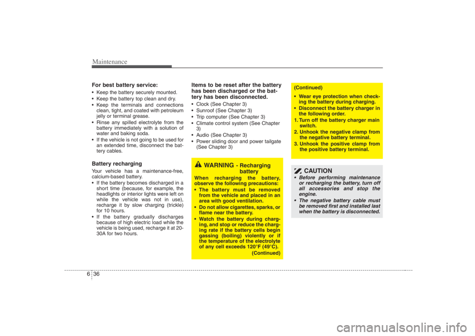 HYUNDAI ENTOURAGE 2008  Owners Manual Maintenance36 6For best battery service: Keep the battery securely mounted.
 Keep the battery top clean and dry.
 Keep the terminals and connections
clean, tight, and coated with petroleum
jelly or te