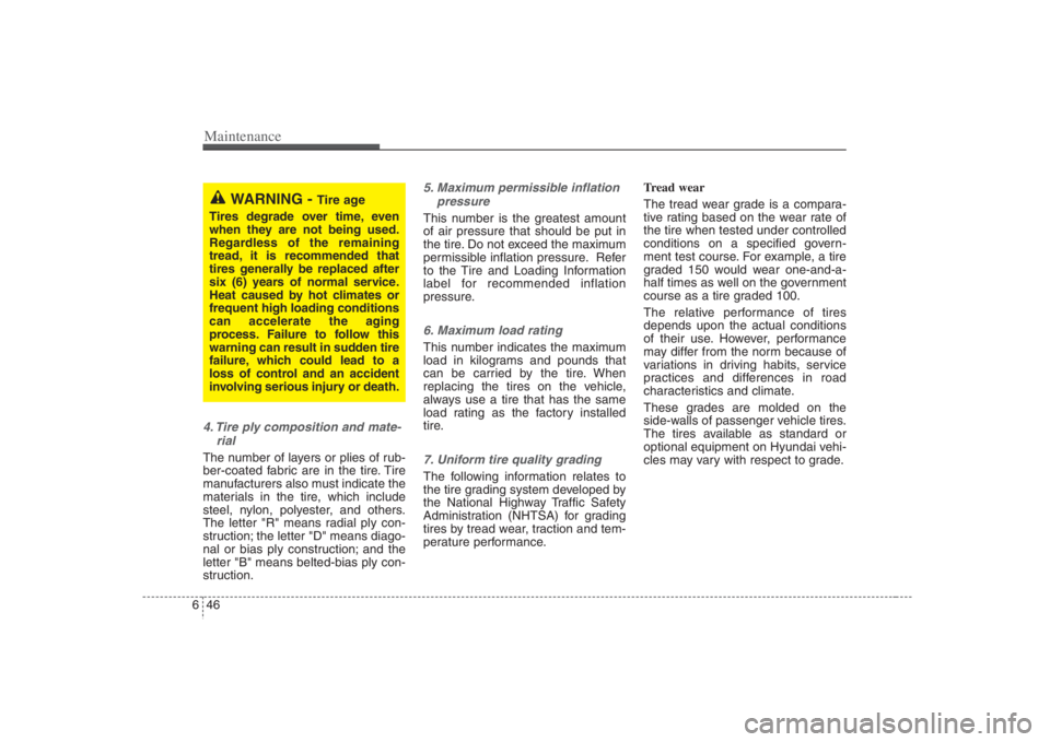 HYUNDAI ENTOURAGE 2008  Owners Manual Maintenance46 64. Tire ply composition and mate-
rialThe number of layers or plies of rub-
ber-coated fabric are in the tire. Tire
manufacturers also must indicate the
materials in the tire, which inc