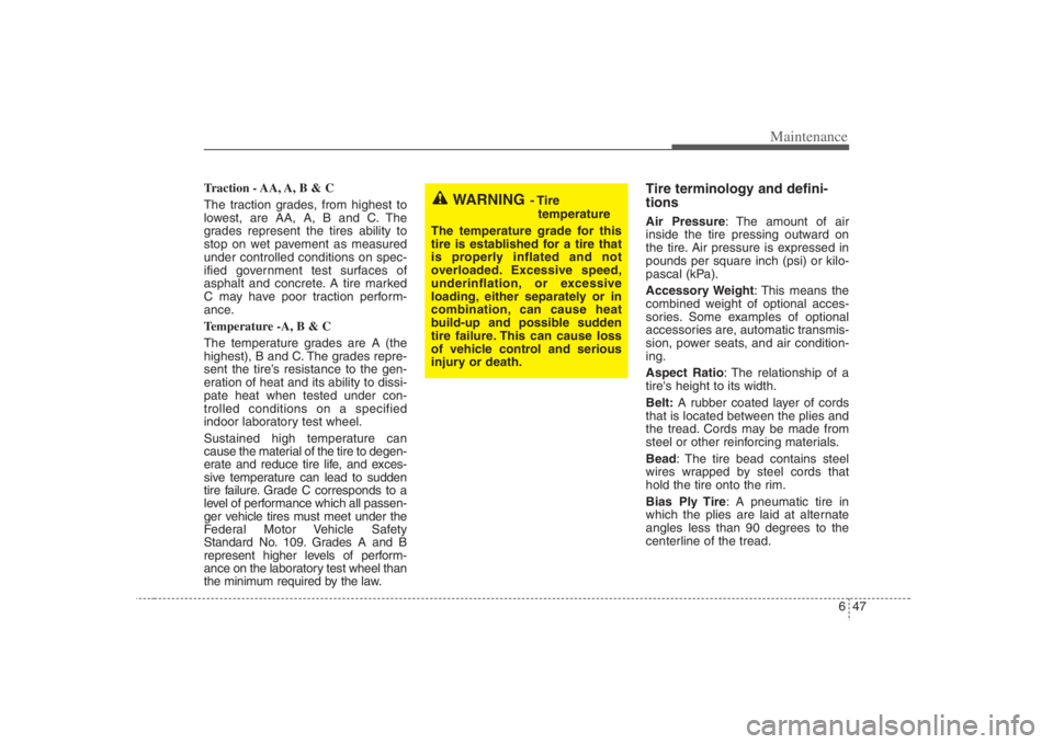 HYUNDAI ENTOURAGE 2008  Owners Manual 647
Maintenance
Traction - AA, A, B & C 
The traction grades, from highest to
lowest, are AA, A, B and C. The
grades represent the tires ability to
stop on wet pavement as measured
under controlled co