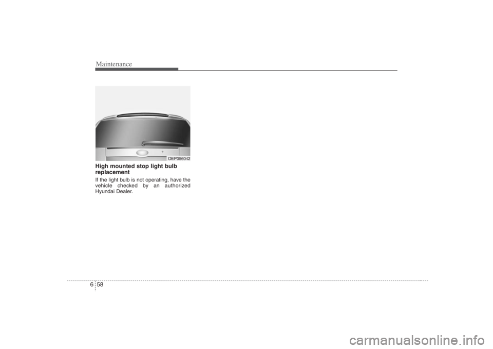 HYUNDAI ENTOURAGE 2008  Owners Manual Maintenance58 6High mounted stop light bulb
replacementIf the light bulb is not operating, have the
vehicle checked by an authorized
Hyundai Dealer.
OEP056042 