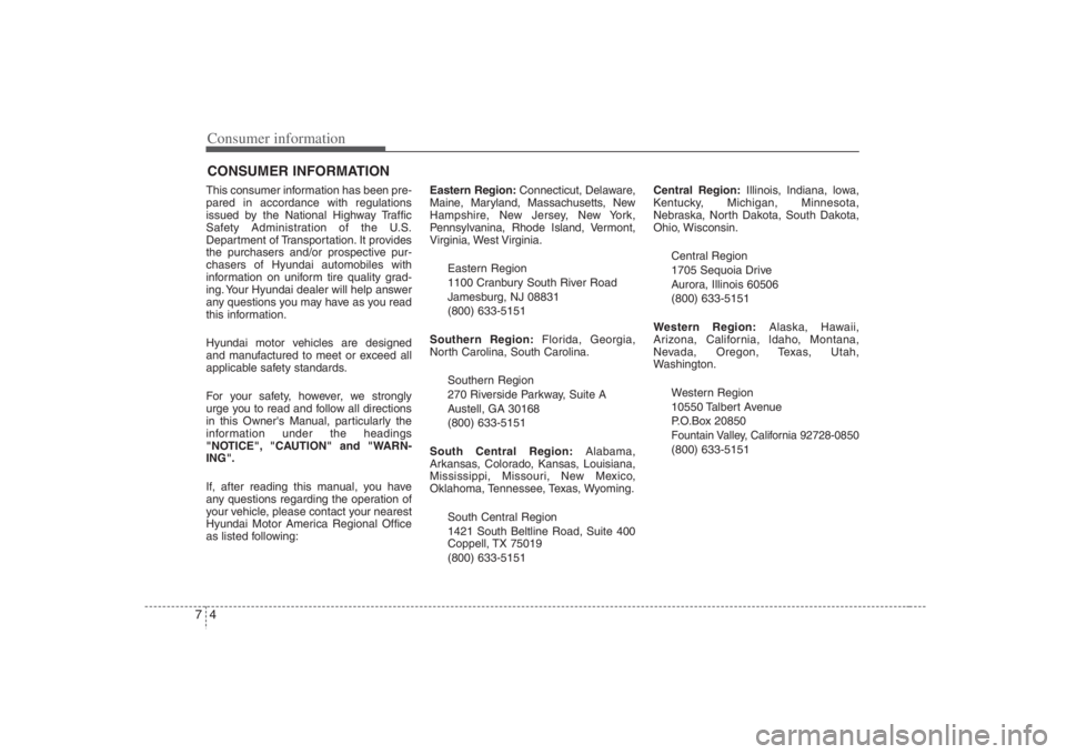HYUNDAI ENTOURAGE 2008  Owners Manual Consumer information4 7CONSUMER INFORMATIONThis consumer information has been pre-
pared in accordance with regulations
issued by the National Highway Traffic
Safety Administration of the U.S.
Departm