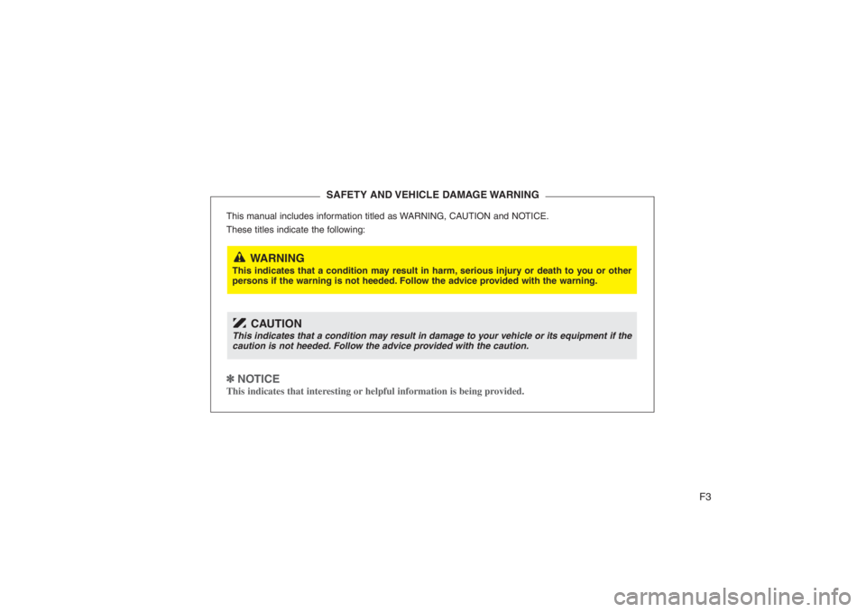 HYUNDAI ENTOURAGE 2008  Owners Manual F3
This manual includes information titled as WARNING, CAUTION and NOTICE.
These titles indicate the following:✽ ✽ 
 
NOTICEThis indicates that interesting or helpful information is being provided