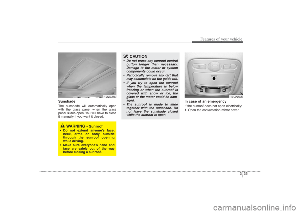 HYUNDAI ENTOURAGE 2008 Workshop Manual 335
Features of your vehicle
Sunshade The sunshade will automatically open
with the glass panel when the glass
panel slides open. You will have to close
it manually if you want it closed.
In case of HYUNDAI ENTOURAGE 2008 Workshop Manual 335
Features of your vehicle
Sunshade The sunshade will automatically open
with the glass panel when the glass
panel slides open. You will have to close
it manually if you want it closed.
In case of