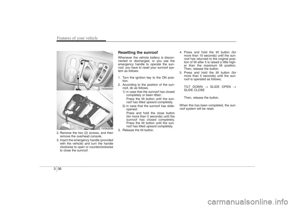 HYUNDAI ENTOURAGE 2008 Owners Manual Features of your vehicle36 32. Remove the two (2) screws, and then
remove the overhead console.
3. Insert the emergency handle (provided
with the vehicle) and turn the handle
clockwise to open or coun HYUNDAI ENTOURAGE 2008 Owners Manual Features of your vehicle36 32. Remove the two (2) screws, and then
remove the overhead console.
3. Insert the emergency handle (provided
with the vehicle) and turn the handle
clockwise to open or coun