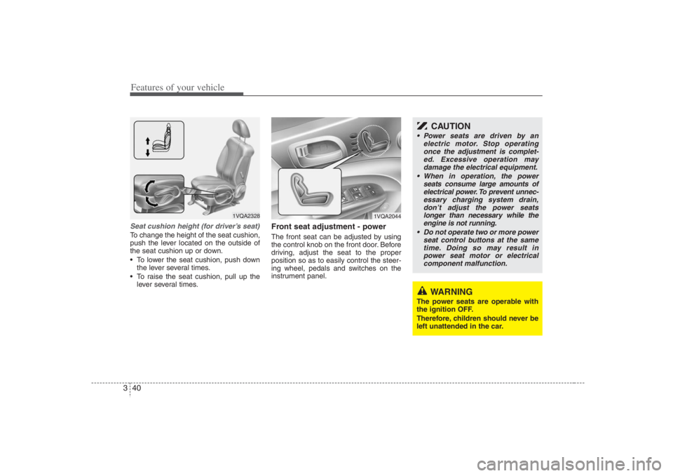 HYUNDAI ENTOURAGE 2008 Workshop Manual Features of your vehicle40 3Seat cushion height (for driver’s seat)To change the height of the seat cushion,
push the lever located on the outside of
the seat cushion up or down.
To lower the seat HYUNDAI ENTOURAGE 2008 Workshop Manual Features of your vehicle40 3Seat cushion height (for driver’s seat)To change the height of the seat cushion,
push the lever located on the outside of
the seat cushion up or down.
To lower the seat