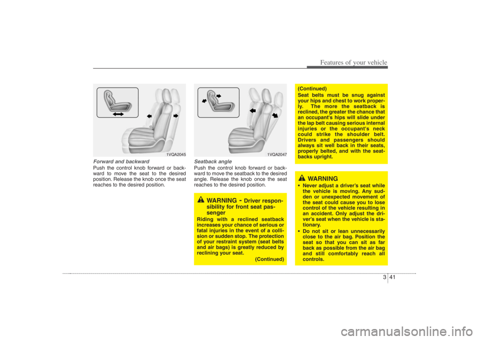 HYUNDAI ENTOURAGE 2008 Workshop Manual 341
Features of your vehicle
Forward and backward Push the control knob forward or back-
ward to move the seat to the desired
position. Release the knob once the seat
reaches to the desired position.
HYUNDAI ENTOURAGE 2008 Workshop Manual 341
Features of your vehicle
Forward and backward Push the control knob forward or back-
ward to move the seat to the desired
position. Release the knob once the seat
reaches to the desired position.
