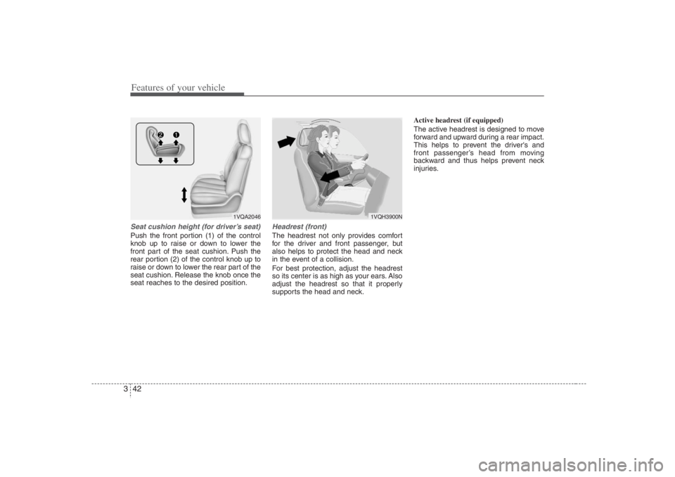 HYUNDAI ENTOURAGE 2008 Workshop Manual Features of your vehicle42 3Seat cushion height (for driver’s seat)Push the front portion (1) of the control
knob up to raise or down to lower the
front part of the seat cushion. Push the
rear porti HYUNDAI ENTOURAGE 2008 Workshop Manual Features of your vehicle42 3Seat cushion height (for driver’s seat)Push the front portion (1) of the control
knob up to raise or down to lower the
front part of the seat cushion. Push the
rear porti