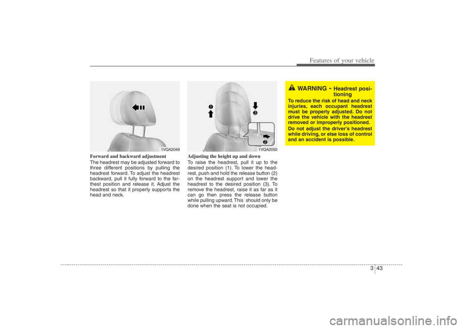 HYUNDAI ENTOURAGE 2008 Workshop Manual 343
Features of your vehicle
Forward and backward adjustment
The headrest may be adjusted forward to
three different positions by pulling the
headrest forward. To adjust the headrest
backward, pull i HYUNDAI ENTOURAGE 2008 Workshop Manual 343
Features of your vehicle
Forward and backward adjustment
The headrest may be adjusted forward to
three different positions by pulling the
headrest forward. To adjust the headrest
backward, pull i