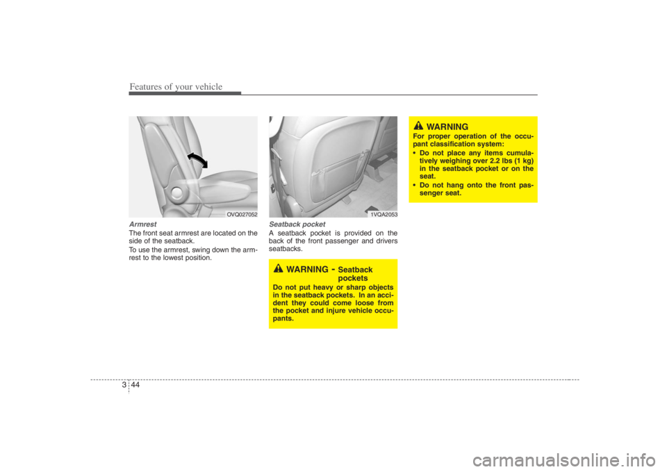 HYUNDAI ENTOURAGE 2008 Workshop Manual Features of your vehicle44 3ArmrestThe front seat armrest are located on the
side of the seatback.
To use the armrest, swing down the arm-
rest to the lowest position.
Seatback pocketA seatback pocket HYUNDAI ENTOURAGE 2008 Workshop Manual Features of your vehicle44 3ArmrestThe front seat armrest are located on the
side of the seatback.
To use the armrest, swing down the arm-
rest to the lowest position.
Seatback pocketA seatback pocket
