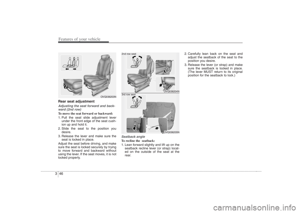 HYUNDAI ENTOURAGE 2008 Repair Manual Features of your vehicle46 3Rear seat adjustmentAdjusting the seat forward and back-
ward (2nd row)To move the seat forward or backward:
1. Pull the seat slide adjustment lever
under the front edge of HYUNDAI ENTOURAGE 2008 Repair Manual Features of your vehicle46 3Rear seat adjustmentAdjusting the seat forward and back-
ward (2nd row)To move the seat forward or backward:
1. Pull the seat slide adjustment lever
under the front edge of